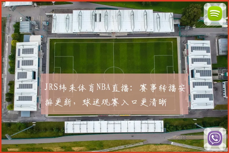 JRS纬来体育NBA直播：赛事转播安排更新，球迷观赛入口更清晰