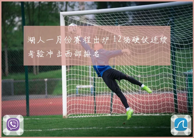湖人一月份赛程出炉 12场硬仗连续考验冲击西部排名