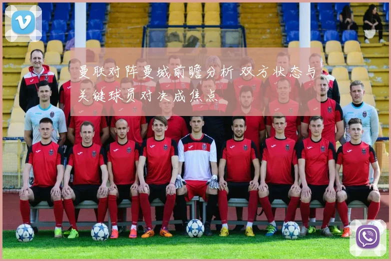 曼联对阵曼城前瞻分析 双方状态与关键球员对决成焦点