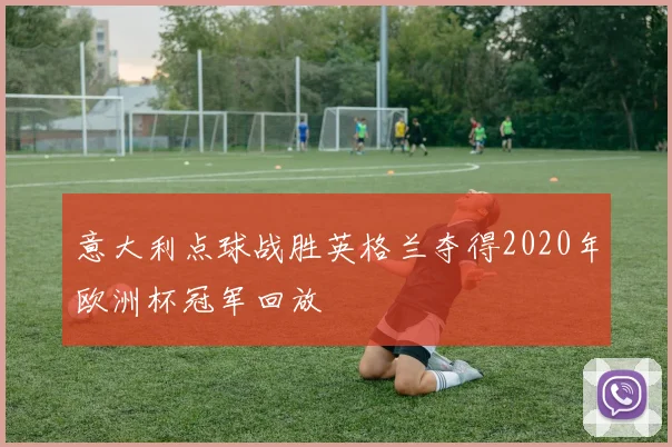 意大利点球战胜英格兰夺得2020年欧洲杯冠军回放